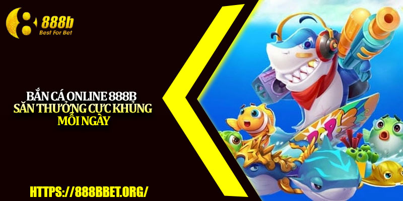 Bắn Cá Online 888b – Săn Thưởng Cực Khủng Mỗi Ngày 1 Ban Ca Online 888b – San Thuong Cuc Khung Moi Ngay