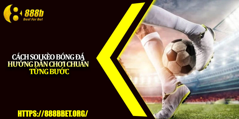 Cách Soi Kèo Bóng Đá – Hướng Dẫn Chơi Chuẩn Từng Bước 1 Cach Soi Keo Bong Da – Huong Dan Choi Chuan Tung Buoc