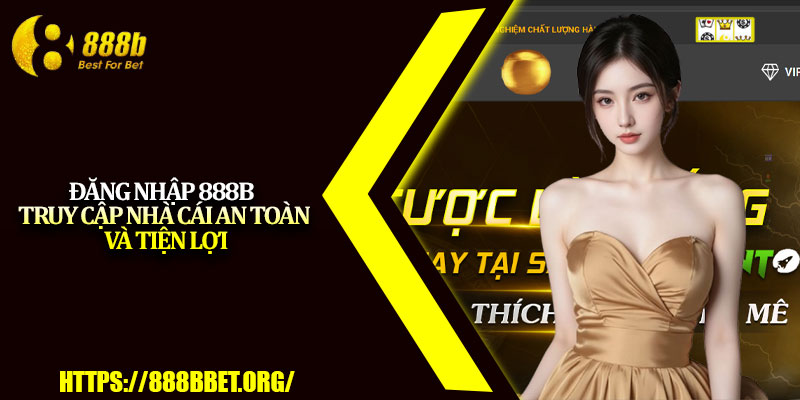 Đăng Nhập 888b – Truy Cập Nhà Cái An Toàn Và Tiện Lợi 1 Dang Nhap 888b – Truy Cap Nha Cai An Toan Va Tien Loi