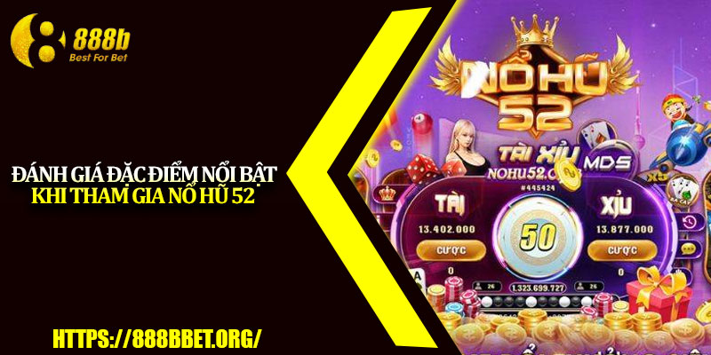 Nổ Hũ 52 – Chiến Lược Tăng Tỷ Lệ Trúng Jackpot 2025 3 Đánh giá đặc điểm nổi bật khi tham gia nổ hũ 52
