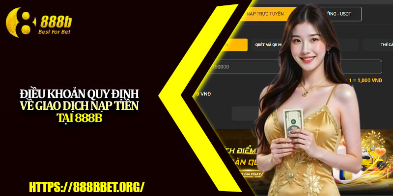 Nạp Tiền 888b – Giao Dịch Nhanh, An Toàn Cho Người Chơi 2 Điều khoản quy định về giao dịch nạp tiền tại 888b