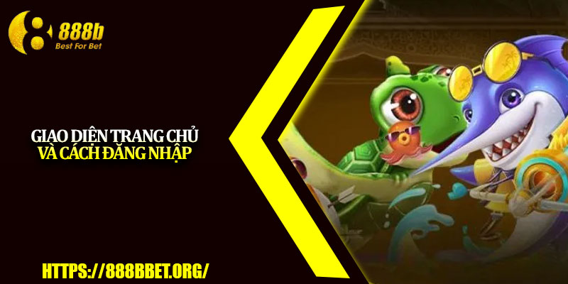 Bắn Cá Rùa Xanh – Game Săn Thưởng Cực Hot Tại 888b 4 Giao diện trang chủ và cách đăng nhập