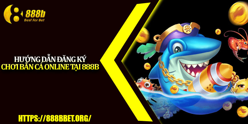 Bắn Cá Online 888b – Săn Thưởng Cực Khủng Mỗi Ngày 4 Hướng dẫn đăng ký chơi bắn cá online tại 888b