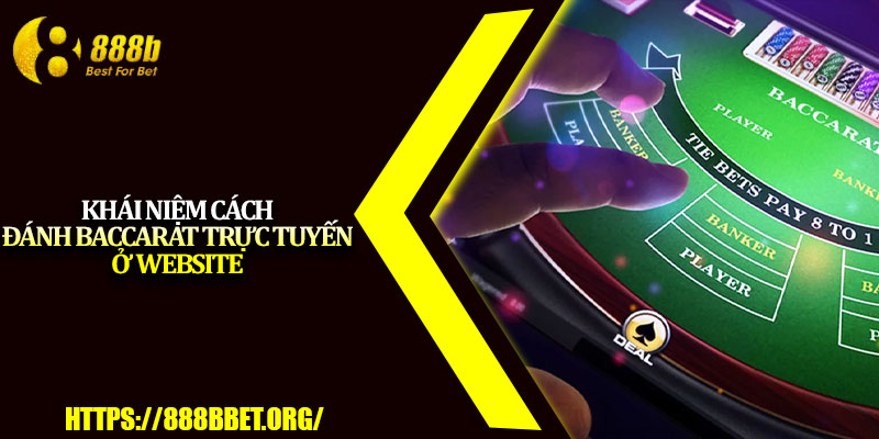 Đánh Baccarat Trực Tuyến – Cơ Hội Thắng Lớn Mỗi Ngày 2 Khái niệm cách đánh baccarat trực tuyến ở website