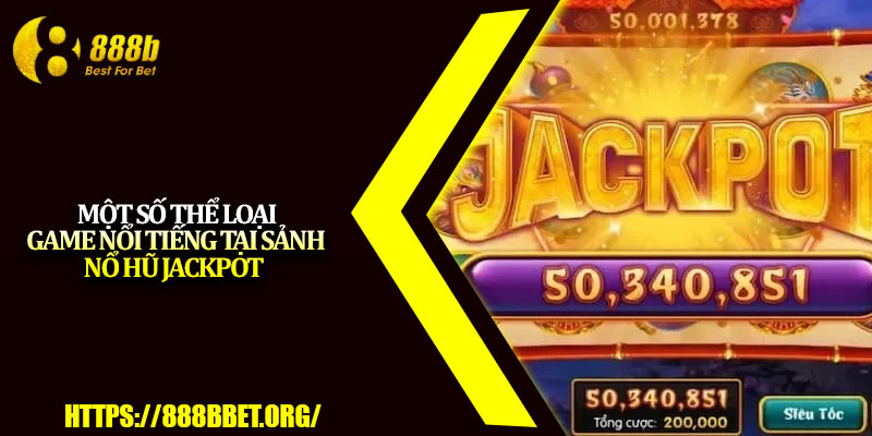 Nổ Hũ Jackpot – Game Slot Săn Thưởng Hot Nhất 2025 3 Một số thể loại game nổi tiếng tại sảnh nổ hũ Jackpot