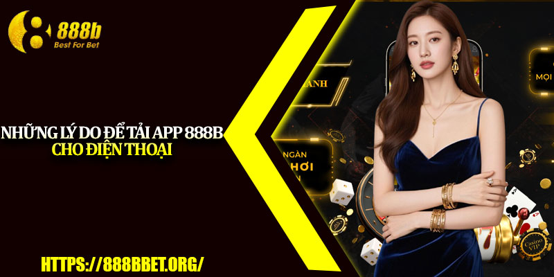 Tải App 888b – Cài Đặt Nhanh, Chơi Game Mọi Lúc Mọi Nơi 3 Những lý do để tải app 888b cho điện thoại