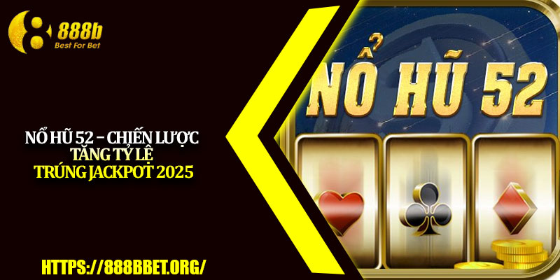 Nổ Hũ 52 – Chiến Lược Tăng Tỷ Lệ Trúng Jackpot 2025 1 No Hu 52 – Chien Luoc Tang Ty Le Trung Jackpot 2025