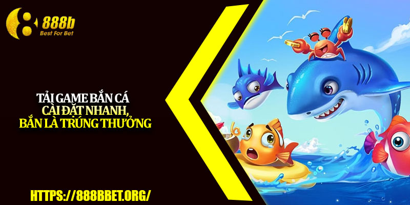 Tải Game Bắn Cá – Cài Đặt Nhanh, Bắn Là Trúng Thưởng 1 Tai Game Ban Ca – Cai Dat Nhanh Ban La Trung Thuong