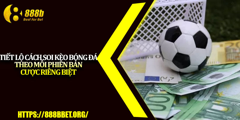 Cách Soi Kèo Bóng Đá – Hướng Dẫn Chơi Chuẩn Từng Bước 3 Tiết lộ cách soi kèo bóng đá theo mỗi phiên bản cược riêng biệt